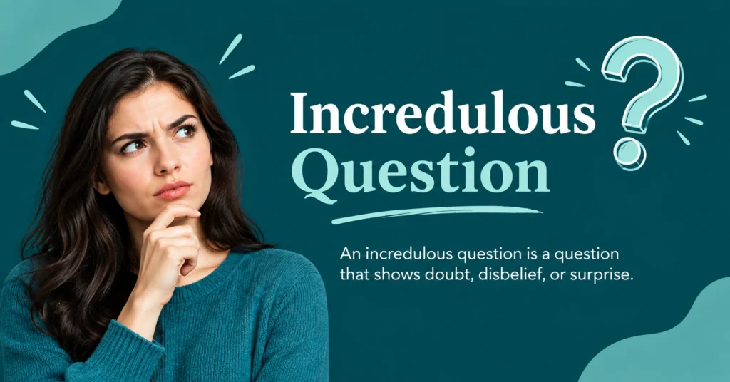 Incredulous question showing doubt, surprise, or disbelief