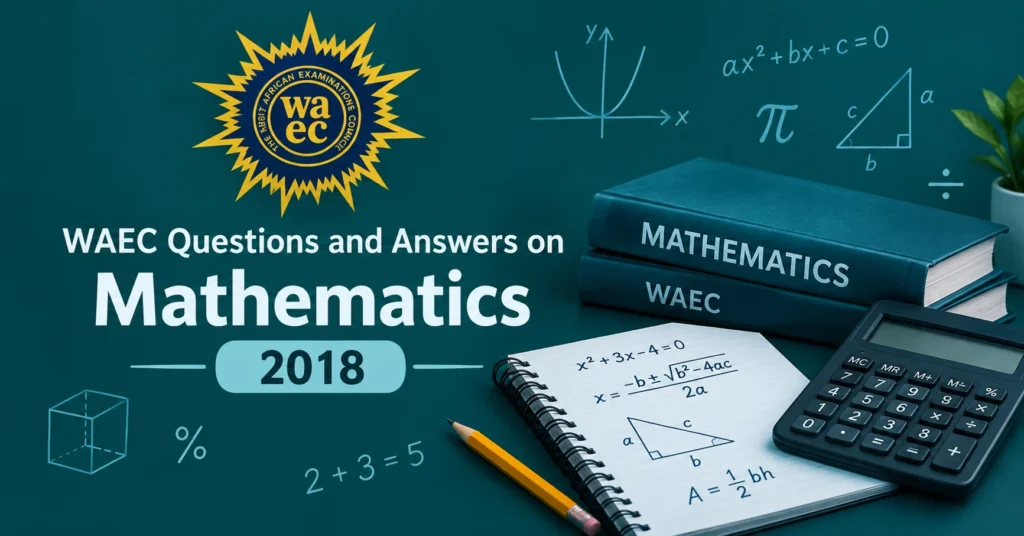 WAEC questions and answers on Mathematics 2018 with math books, calculator, formulas, and study materials.